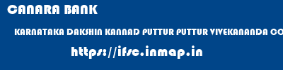 CANARA BANK  KARNATAKA DAKSHIN KANNAD PUTTUR PUTTUR VIVEKANANDA COLLEGE OF ENGGTECH  ifsc code